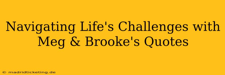Navigating Life's Challenges with Meg & Brooke's Quotes