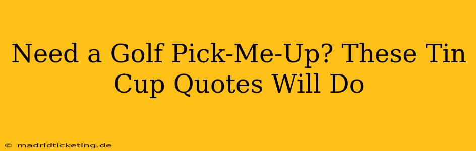 Need a Golf Pick-Me-Up? These Tin Cup Quotes Will Do