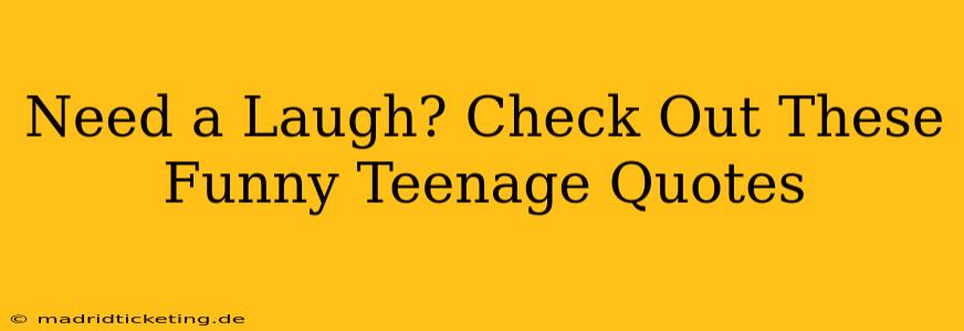 Need a Laugh? Check Out These Funny Teenage Quotes