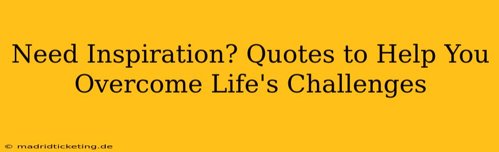 Need Inspiration? Quotes to Help You Overcome Life's Challenges