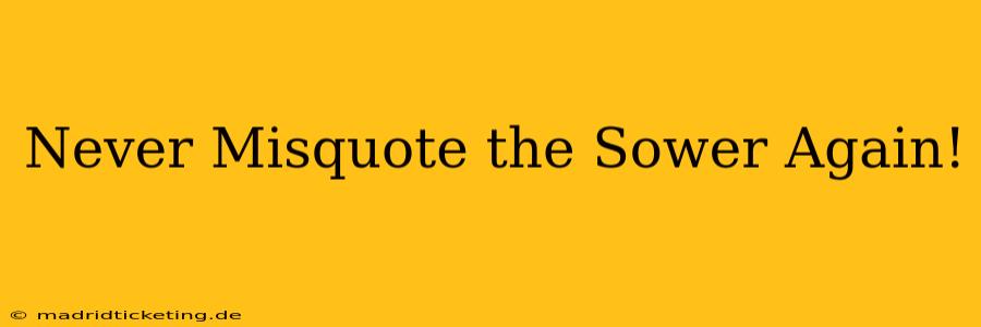 Never Misquote the Sower Again!