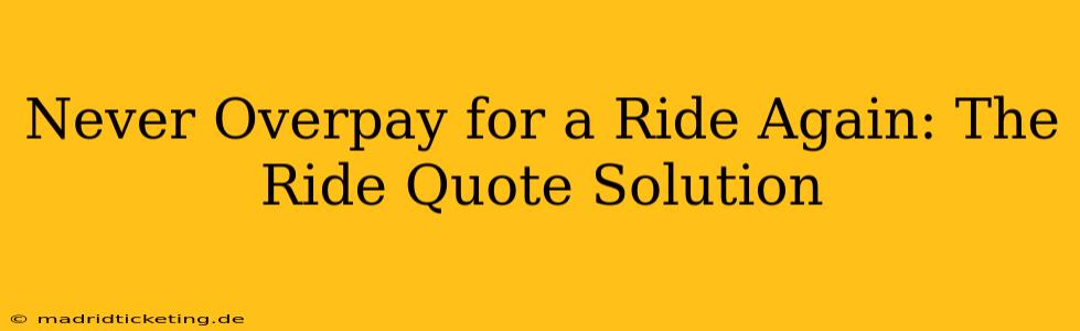 Never Overpay for a Ride Again: The Ride Quote Solution