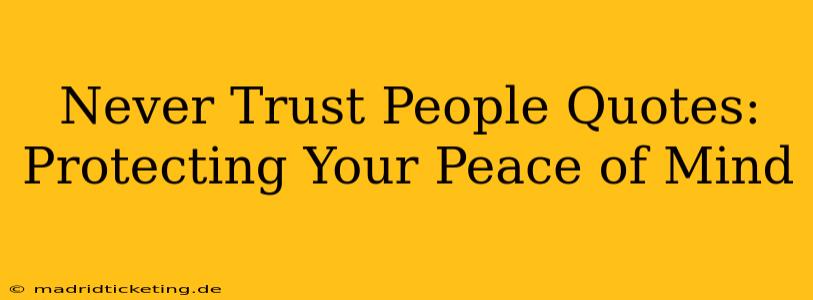 Never Trust People Quotes: Protecting Your Peace of Mind