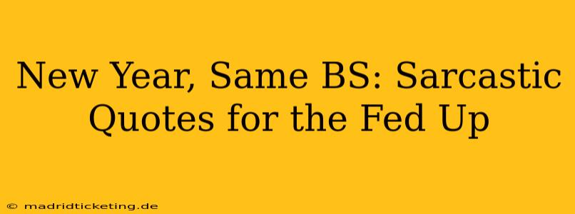 New Year, Same BS: Sarcastic Quotes for the Fed Up