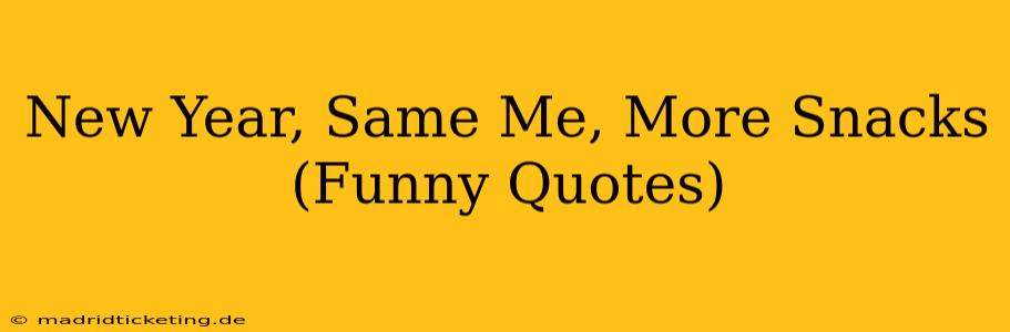 New Year, Same Me, More Snacks (Funny Quotes)