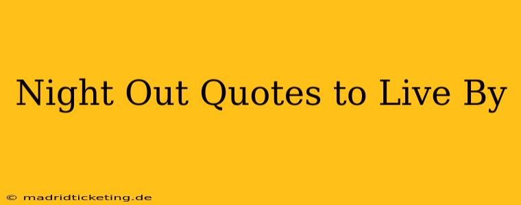 Night Out Quotes to Live By