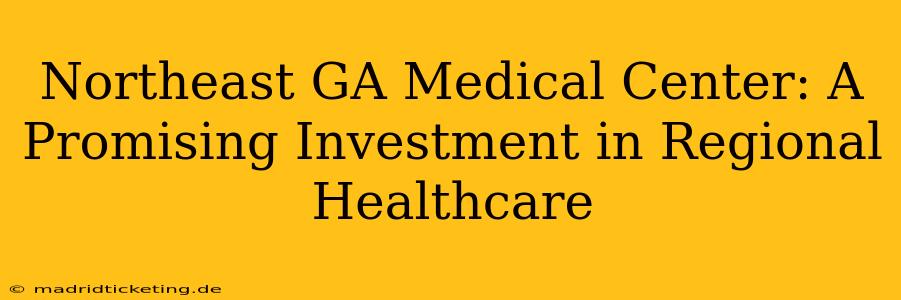 Northeast GA Medical Center: A Promising Investment in Regional Healthcare