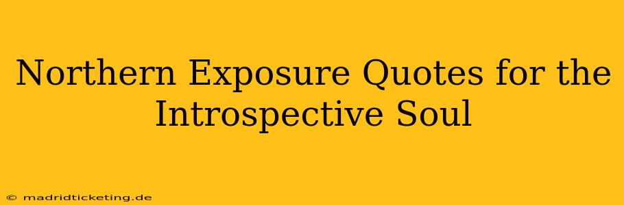 Northern Exposure Quotes for the Introspective Soul