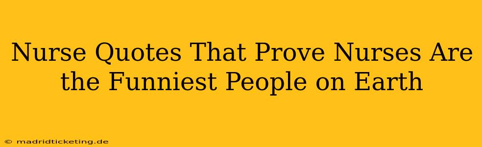 Nurse Quotes That Prove Nurses Are the Funniest People on Earth