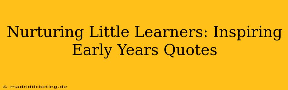 Nurturing Little Learners: Inspiring Early Years Quotes