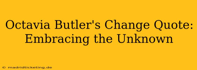Octavia Butler's Change Quote: Embracing the Unknown