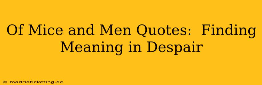 Of Mice and Men Quotes:  Finding Meaning in Despair
