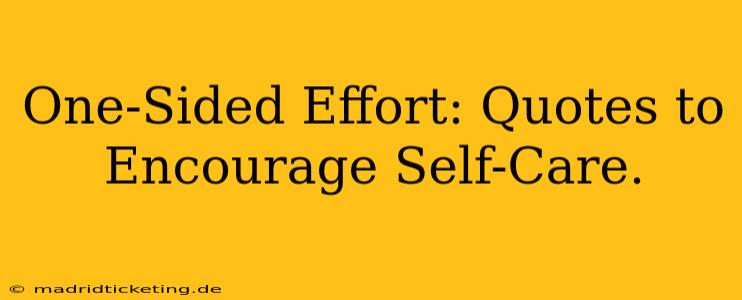One-Sided Effort: Quotes to Encourage Self-Care.