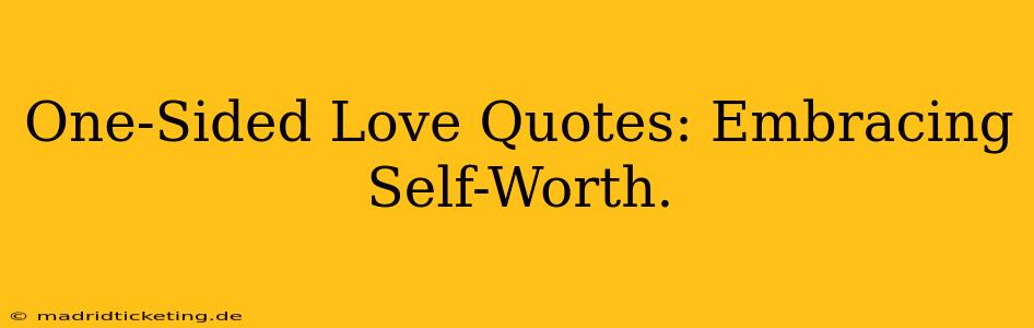 One-Sided Love Quotes: Embracing Self-Worth.