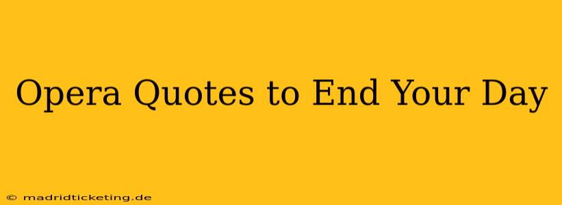 Opera Quotes to End Your Day