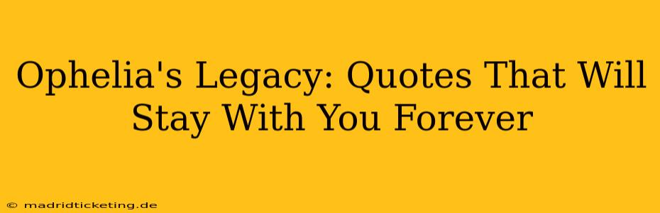 Ophelia's Legacy: Quotes That Will Stay With You Forever