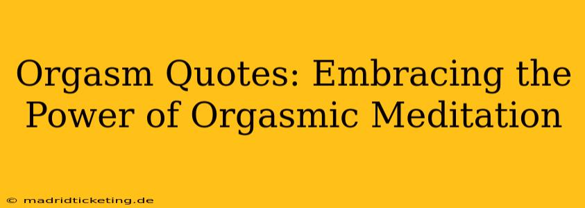 Orgasm Quotes: Embracing the Power of Orgasmic Meditation