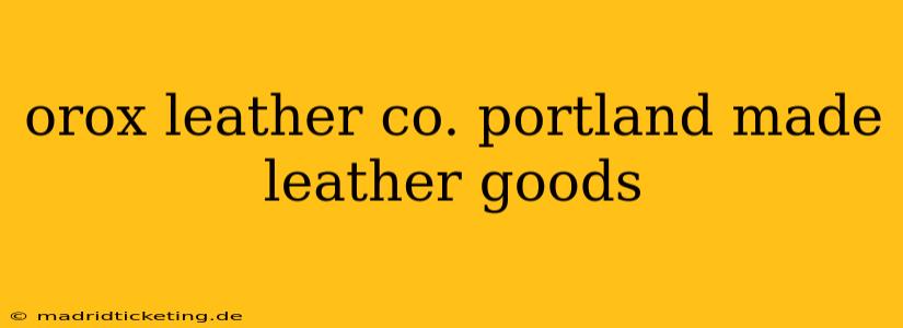 orox leather co. portland made leather goods