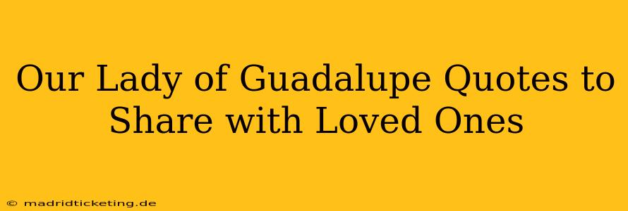 Our Lady of Guadalupe Quotes to Share with Loved Ones