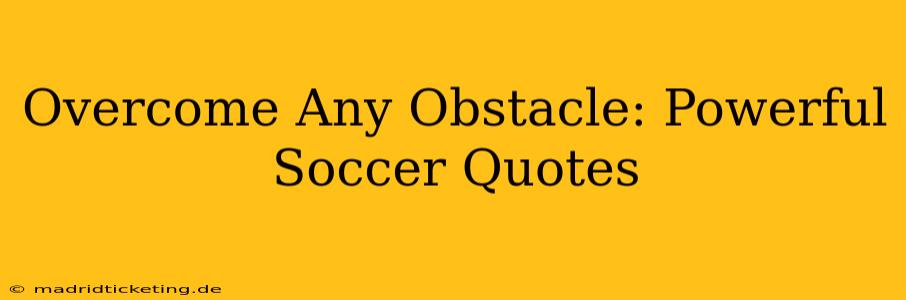 Overcome Any Obstacle: Powerful Soccer Quotes