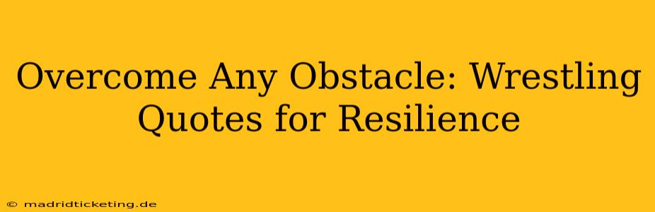 Overcome Any Obstacle: Wrestling Quotes for Resilience
