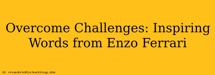Overcome Challenges: Inspiring Words from Enzo Ferrari