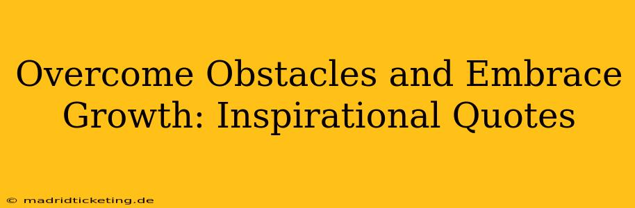 Overcome Obstacles and Embrace Growth: Inspirational Quotes