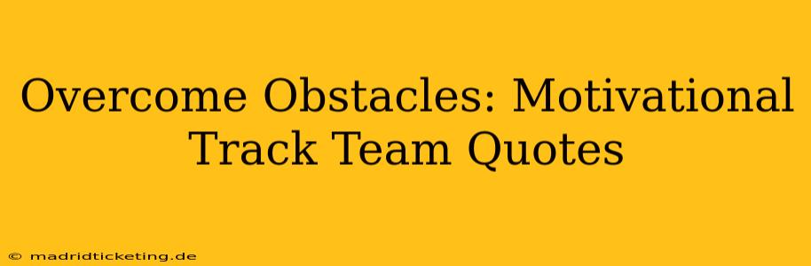 Overcome Obstacles: Motivational Track Team Quotes