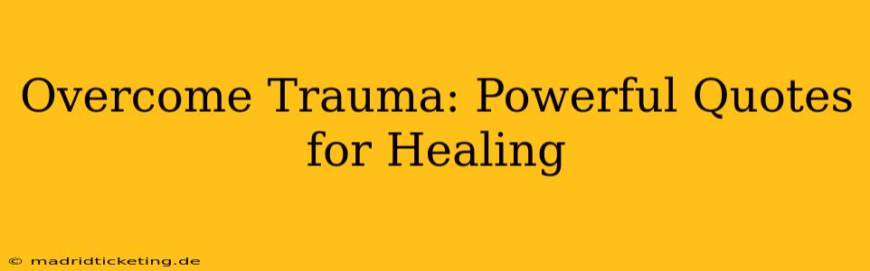 Overcome Trauma: Powerful Quotes for Healing