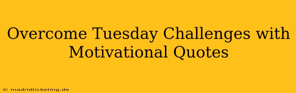 Overcome Tuesday Challenges with Motivational Quotes