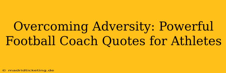 Overcoming Adversity: Powerful Football Coach Quotes for Athletes