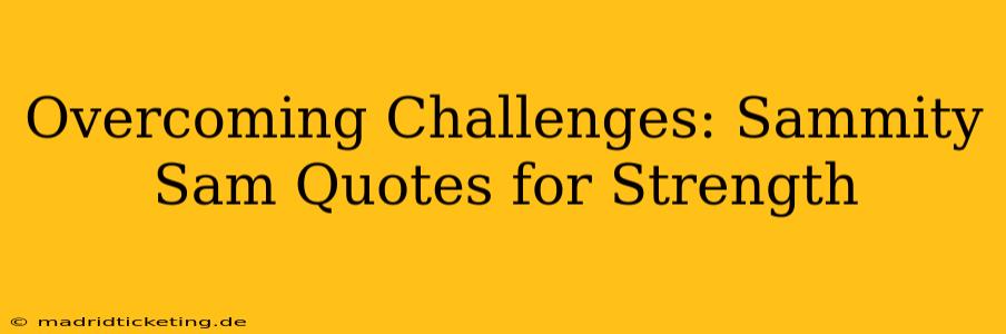 Overcoming Challenges: Sammity Sam Quotes for Strength