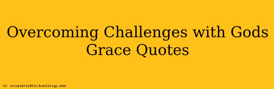 Overcoming Challenges with Gods Grace Quotes