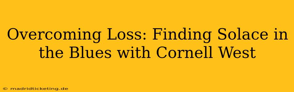 Overcoming Loss: Finding Solace in the Blues with Cornell West