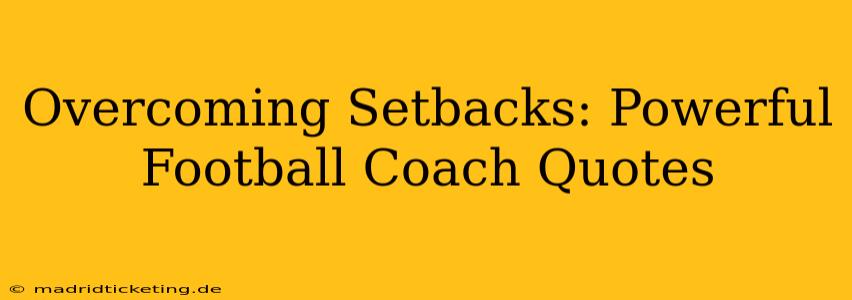 Overcoming Setbacks: Powerful Football Coach Quotes