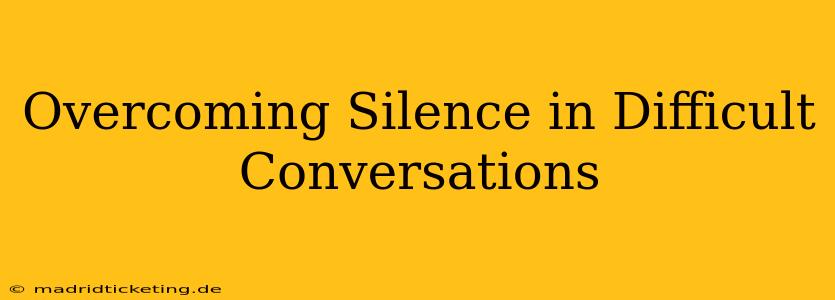 Overcoming Silence in Difficult Conversations