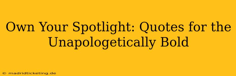 Own Your Spotlight: Quotes for the Unapologetically Bold
