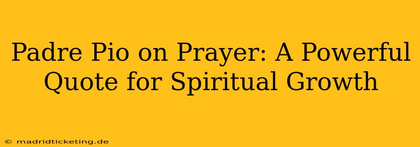 Padre Pio on Prayer: A Powerful Quote for Spiritual Growth