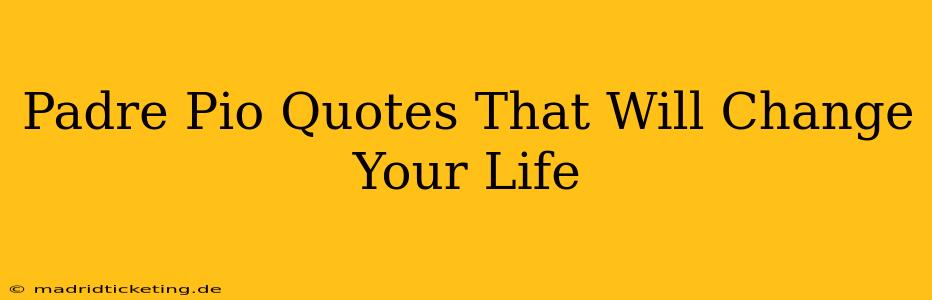 Padre Pio Quotes That Will Change Your Life