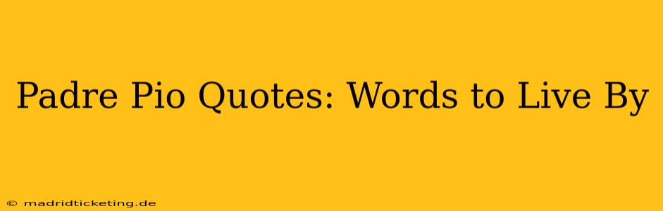 Padre Pio Quotes: Words to Live By