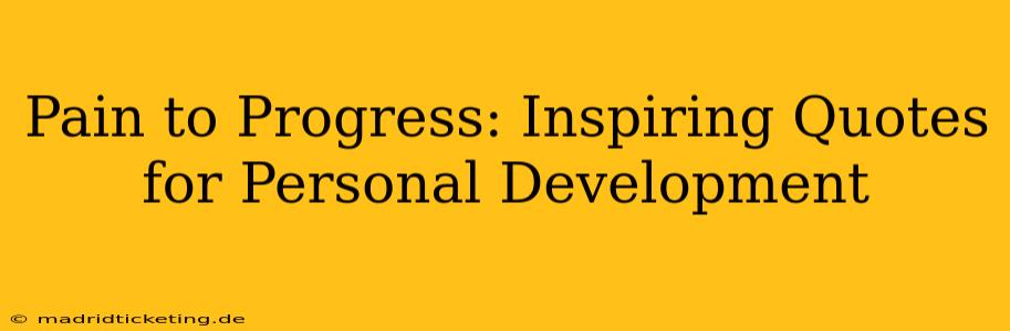 Pain to Progress: Inspiring Quotes for Personal Development