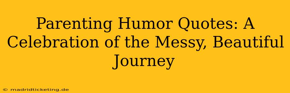 Parenting Humor Quotes: A Celebration of the Messy, Beautiful Journey