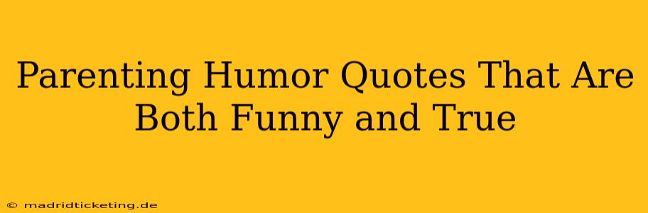Parenting Humor Quotes That Are Both Funny and True