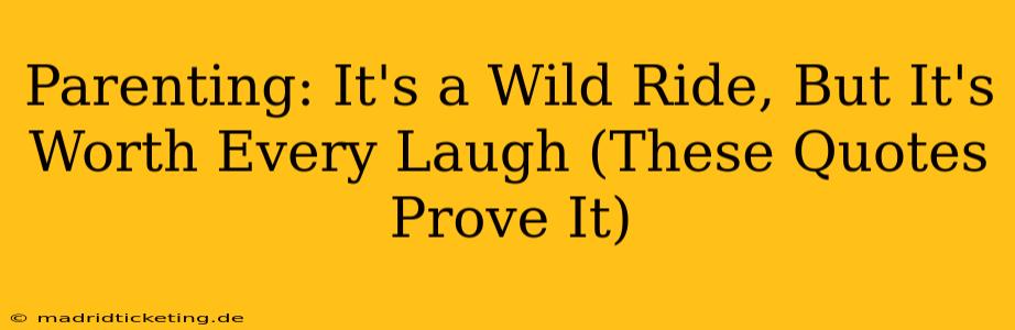 Parenting: It's a Wild Ride, But It's Worth Every Laugh (These Quotes Prove It)