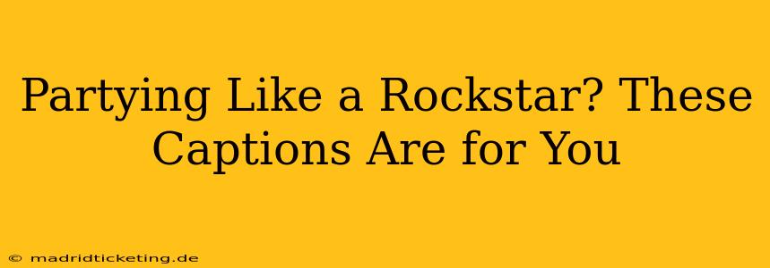 Partying Like a Rockstar? These Captions Are for You
