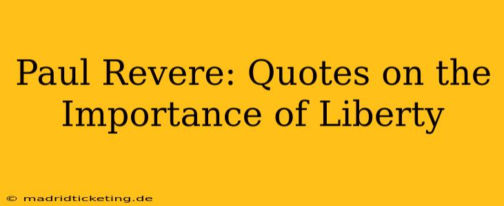 Paul Revere: Quotes on the Importance of Liberty