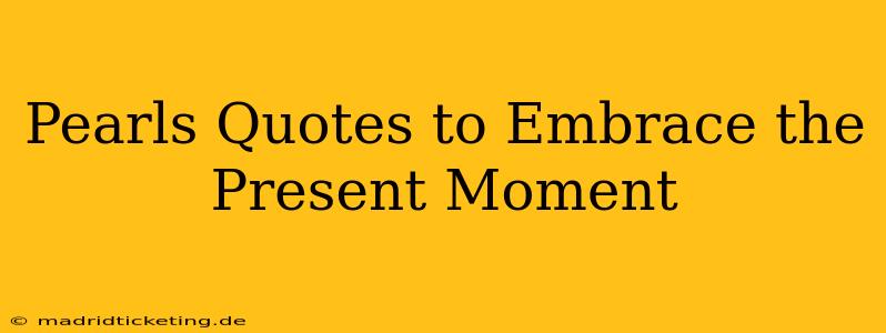 Pearls Quotes to Embrace the Present Moment