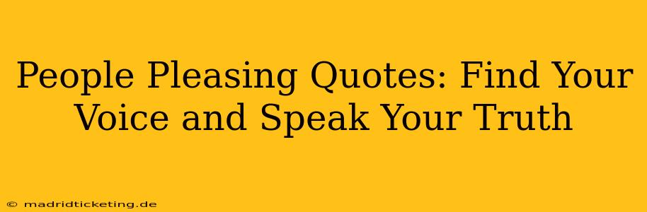 People Pleasing Quotes: Find Your Voice and Speak Your Truth