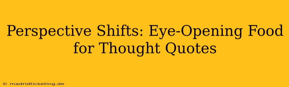 Perspective Shifts: Eye-Opening Food for Thought Quotes