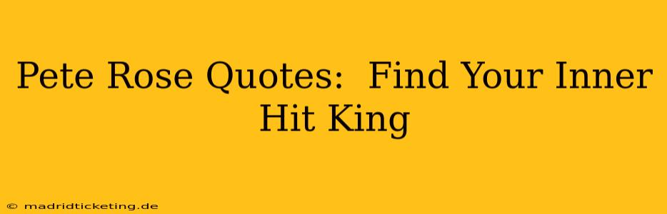 Pete Rose Quotes:  Find Your Inner Hit King
